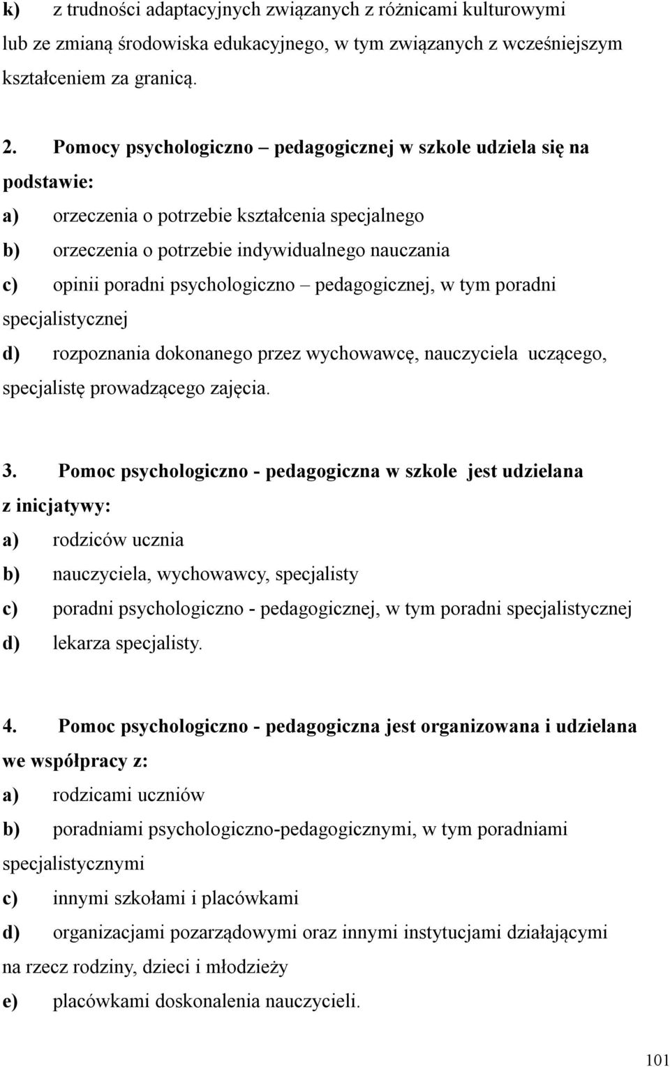 psychologiczno pedagogicznej, w tym poradni specjalistycznej d) rozpoznania dokonanego przez wychowawcę, nauczyciela uczącego, specjalistę prowadzącego zajęcia. 3.