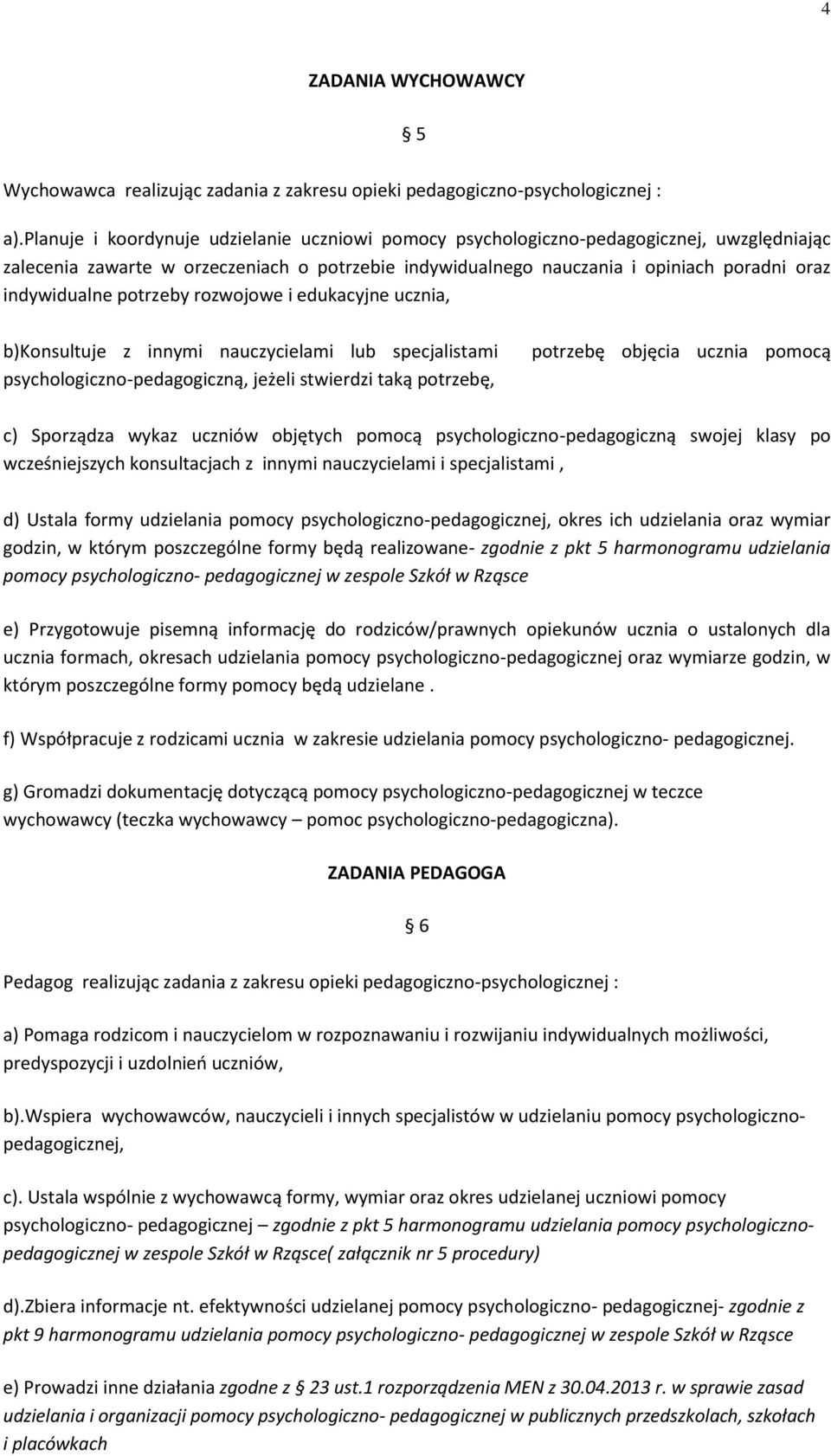 potrzeby rozwojowe i edukacyjne ucznia, b)konsultuje z innymi nauczycielami lub specjalistami psychologiczno-pedagogiczną, jeżeli stwierdzi taką potrzebę, potrzebę objęcia ucznia pomocą c) Sporządza