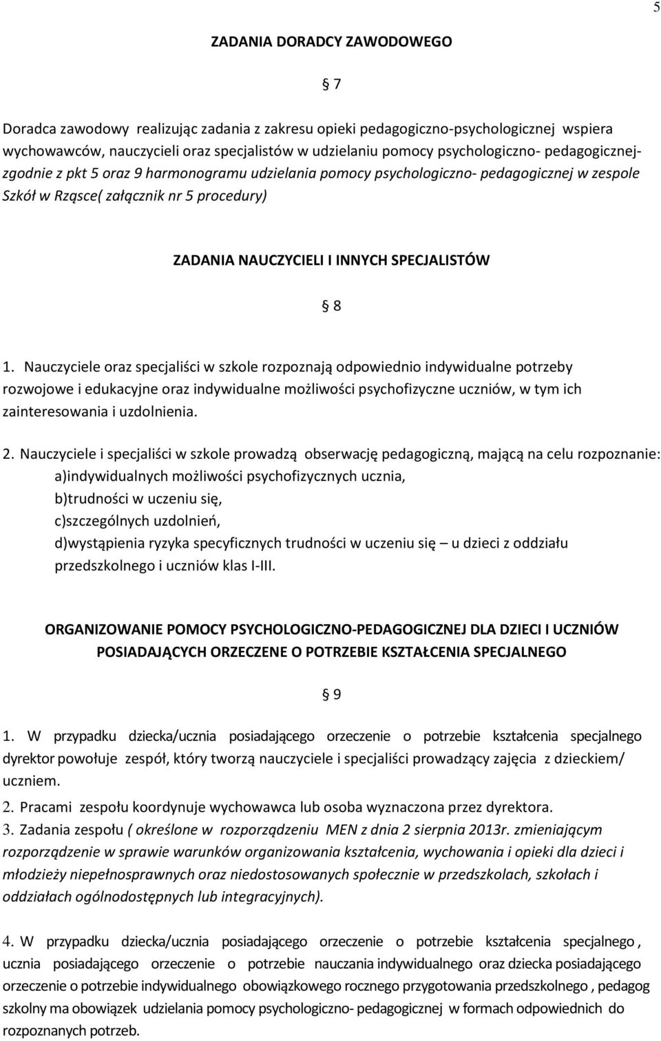 Nauczyciele oraz specjaliści w szkole rozpoznają odpowiednio indywidualne potrzeby rozwojowe i edukacyjne oraz indywidualne możliwości psychofizyczne uczniów, w tym ich zainteresowania i uzdolnienia.