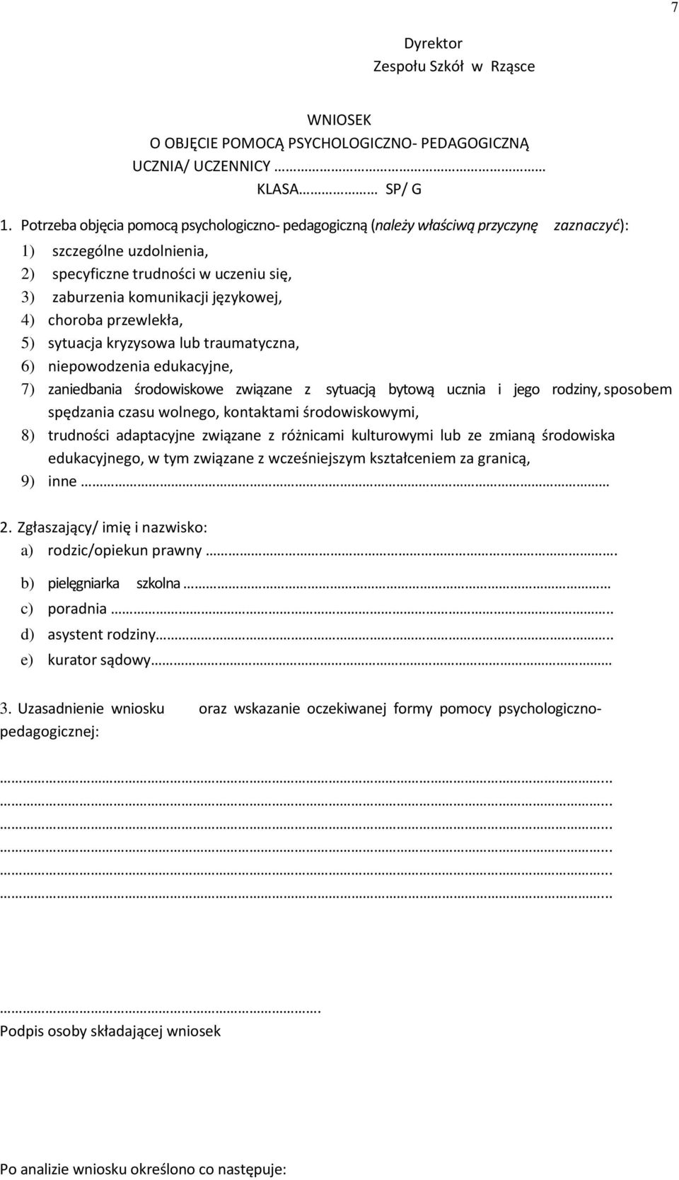 choroba przewlekła, 5) sytuacja kryzysowa lub traumatyczna, 6) niepowodzenia edukacyjne, 7) zaniedbania środowiskowe związane z sytuacją bytową ucznia i jego rodziny, sposobem spędzania czasu