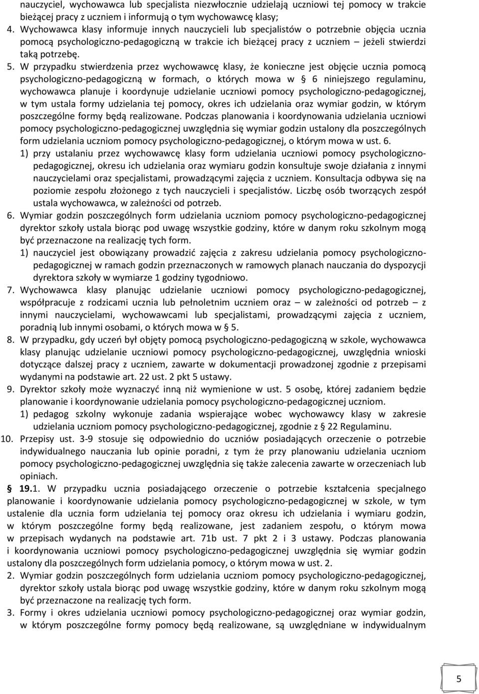 W przypadku stwierdzenia przez wychowawcę klasy, że konieczne jest objęcie ucznia pomocą psychologiczno-pedagogiczną w formach, o których mowa w 6 niniejszego regulaminu, wychowawca planuje i