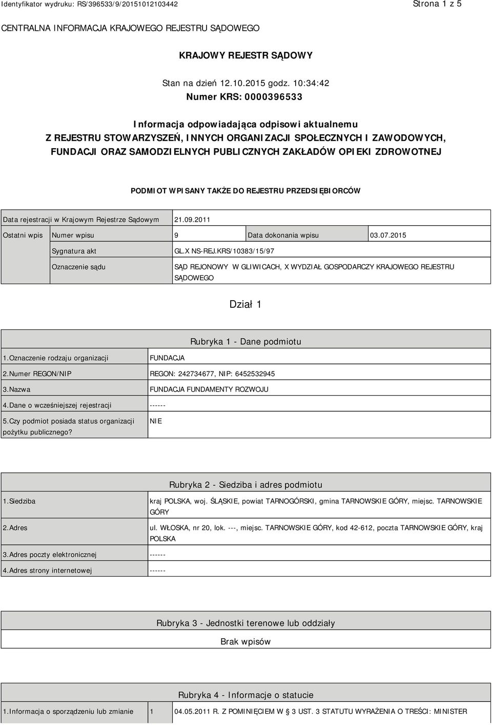 OPIEKI ZDROWOTNEJ PODMIOT WPISANY TAKŻE DO REJESTRU PRZEDSIĘBIORCÓW Data rejestracji w Krajowym Rejestrze Sądowym 21.09.2011 Ostatni wpis Numer wpisu 9 Data dokonania wpisu 03.07.