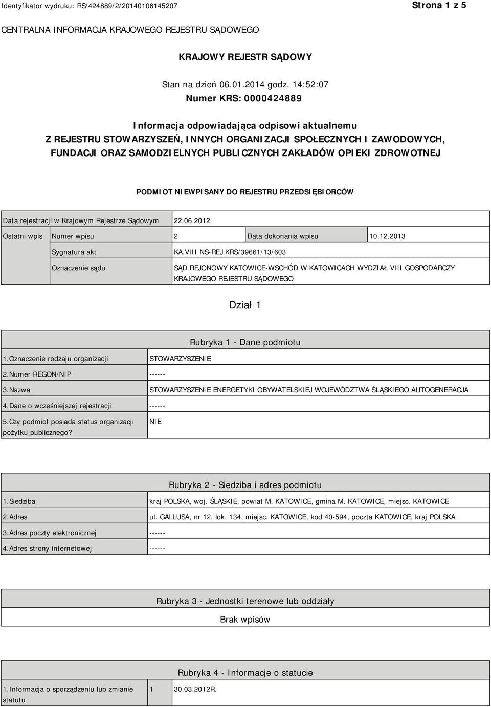 OPIEKI ZDROWOTNEJ PODMIOT NIEWPISANY DO REJESTRU PRZEDSIĘBIORCÓW Data rejestracji w Krajowym Rejestrze Sądowym 22.06.2012 Ostatni wpis Numer wpisu 2 Data dokonania wpisu 10.12.2013 Sygnatura akt Oznaczenie sądu KA.