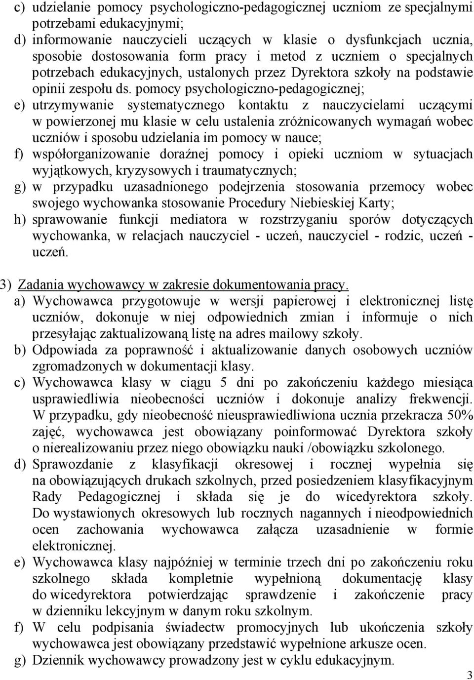 pomocy psychologiczno-pedagogicznej; e) utrzymywanie systematycznego kontaktu z nauczycielami uczącymi w powierzonej mu klasie w celu ustalenia zróżnicowanych wymagań wobec uczniów i sposobu