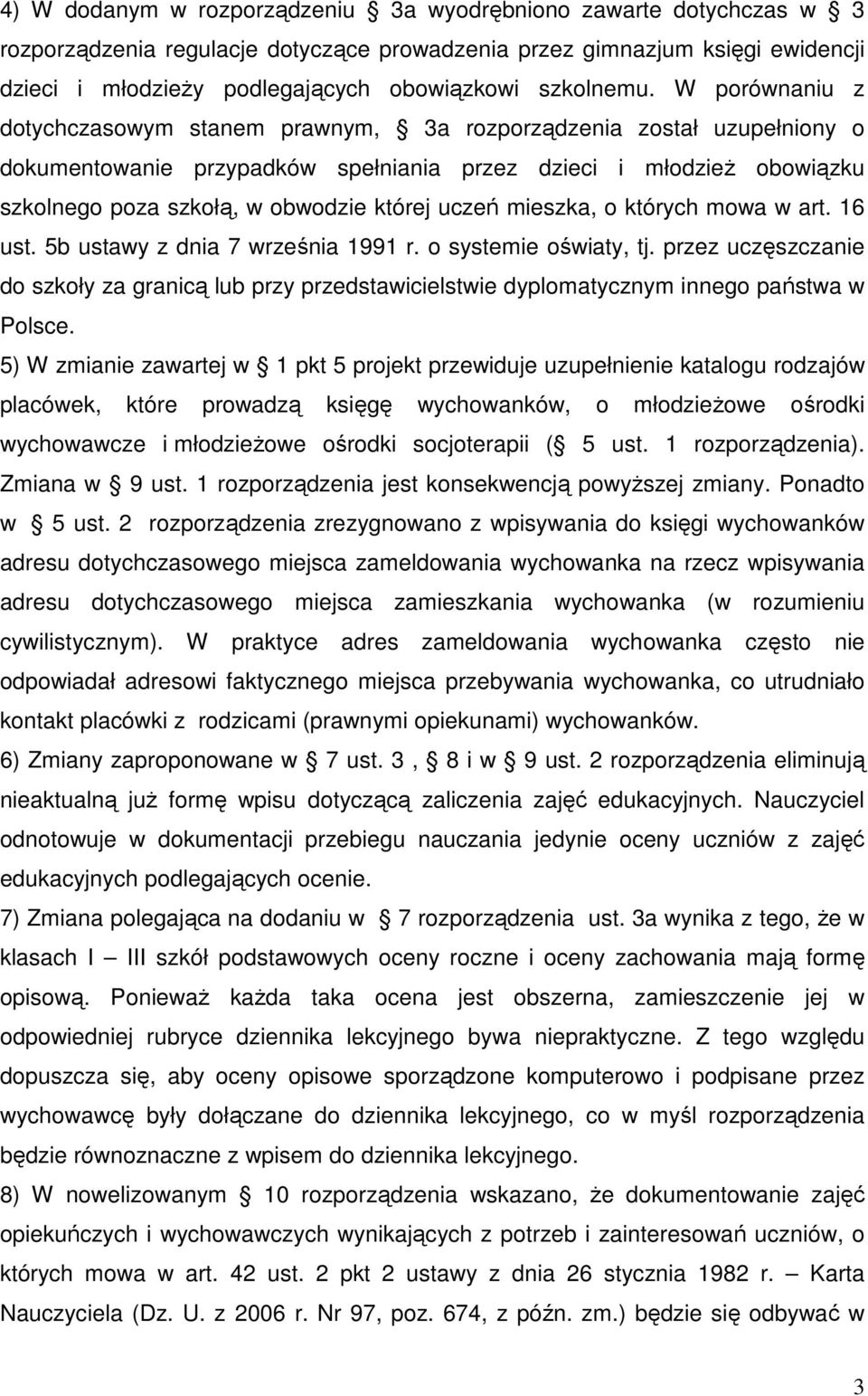 W porównaniu z dotychczasowym stanem prawnym, 3a rozporządzenia został uzupełniony o dokumentowanie przypadków spełniania przez dzieci i młodzieŝ obowiązku szkolnego poza szkołą, w obwodzie której