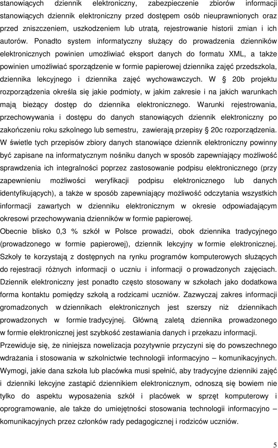 Ponadto system informatyczny słuŝący do prowadzenia dzienników elektronicznych powinien umoŝliwiać eksport danych do formatu XML, a takŝe powinien umoŝliwiać sporządzenie w formie papierowej