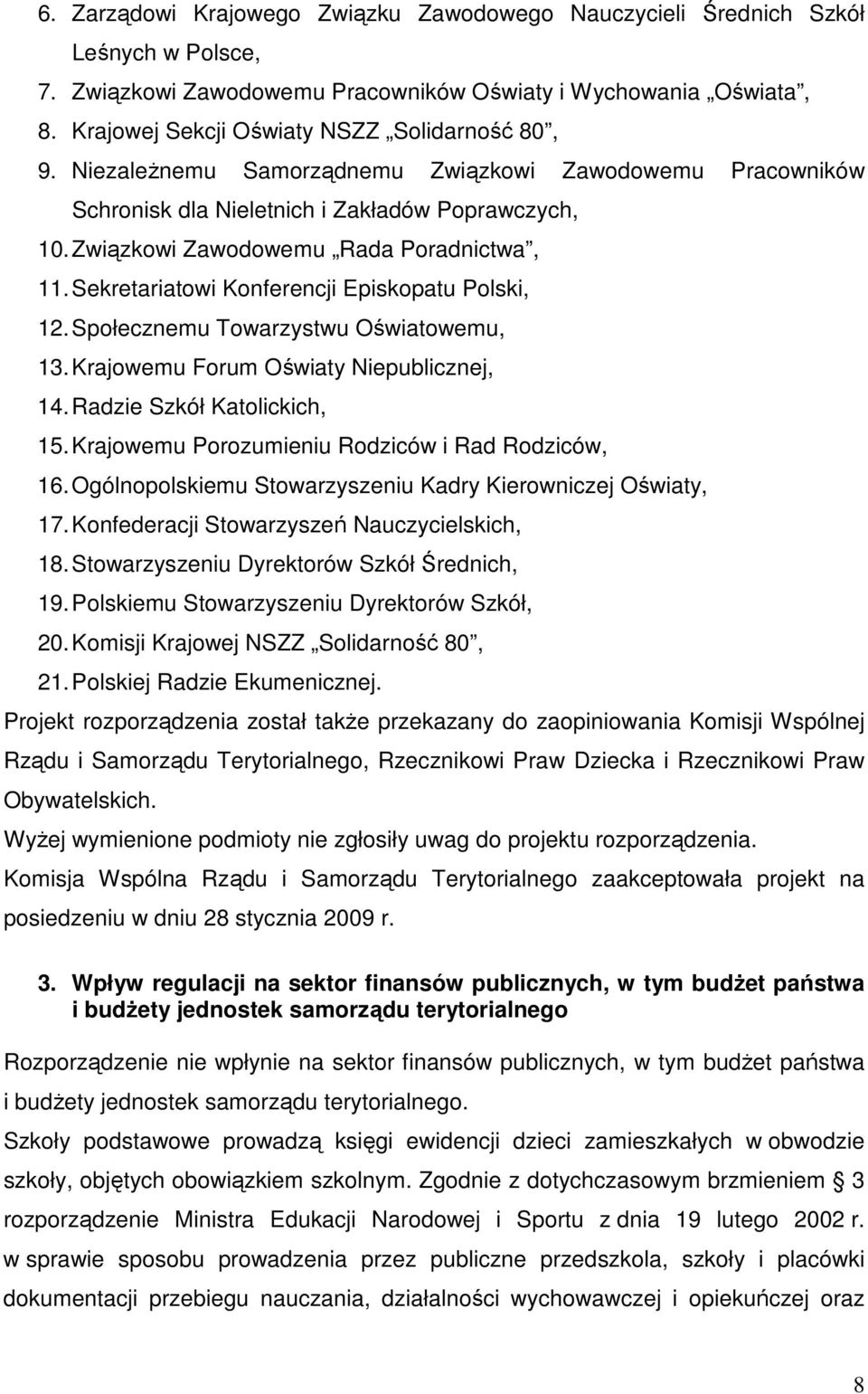 Związkowi Zawodowemu Rada Poradnictwa, 11. Sekretariatowi Konferencji Episkopatu Polski, 12. Społecznemu Towarzystwu Oświatowemu, 13. Krajowemu Forum Oświaty Niepublicznej, 14.