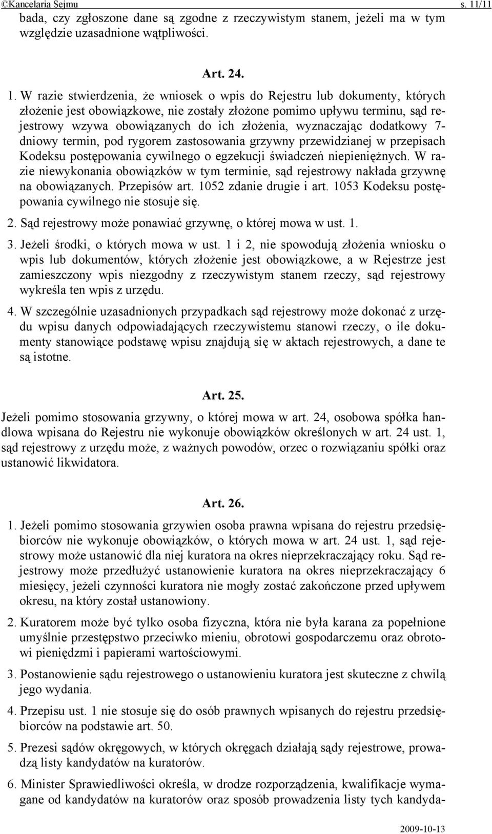 W razie stwierdzenia, że wniosek o wpis do Rejestru lub dokumenty, których złożenie jest obowiązkowe, nie zostały złożone pomimo upływu terminu, sąd rejestrowy wzywa obowiązanych do ich złożenia,