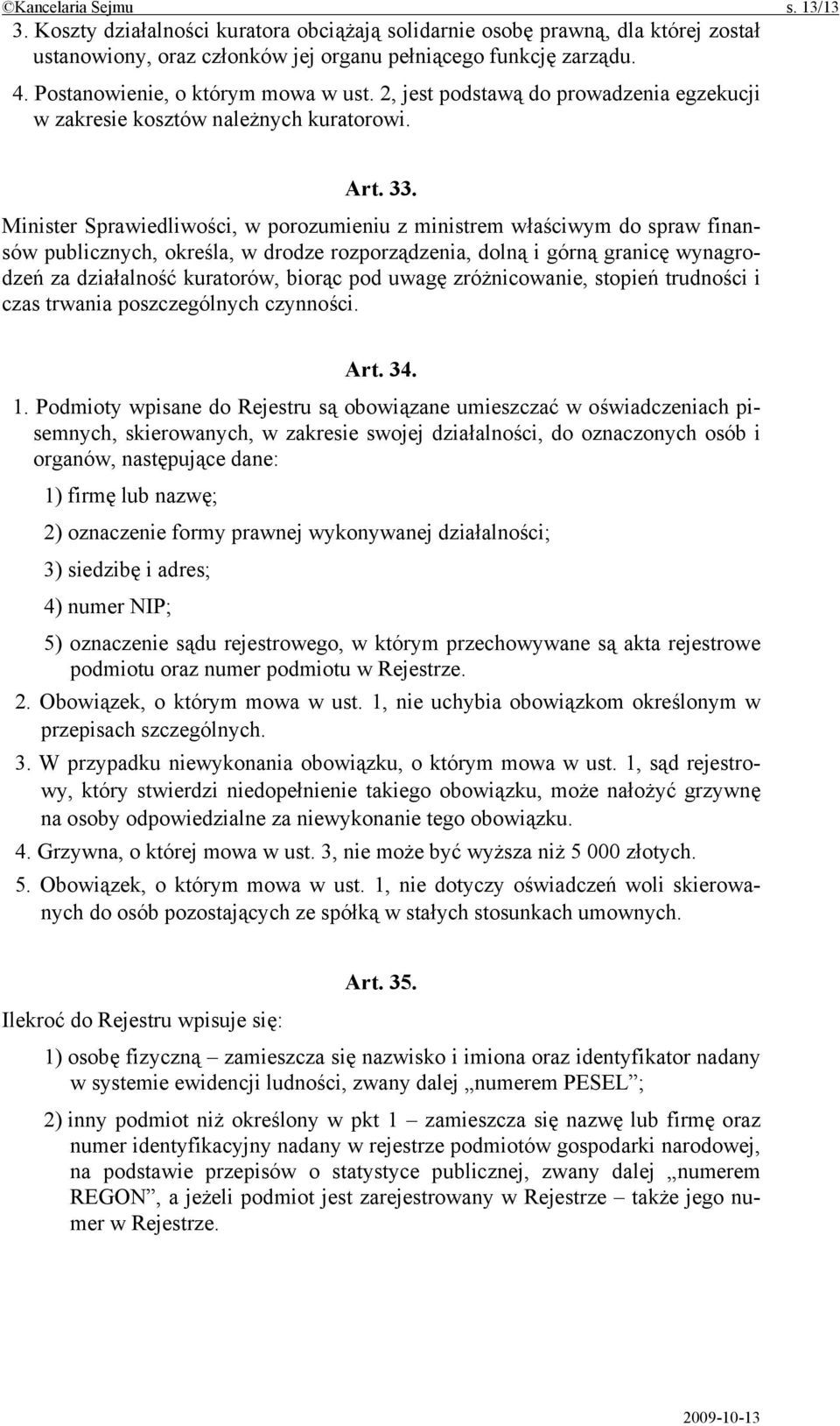 Minister Sprawiedliwości, w porozumieniu z ministrem właściwym do spraw finansów publicznych, określa, w drodze rozporządzenia, dolną i górną granicę wynagrodzeń za działalność kuratorów, biorąc pod