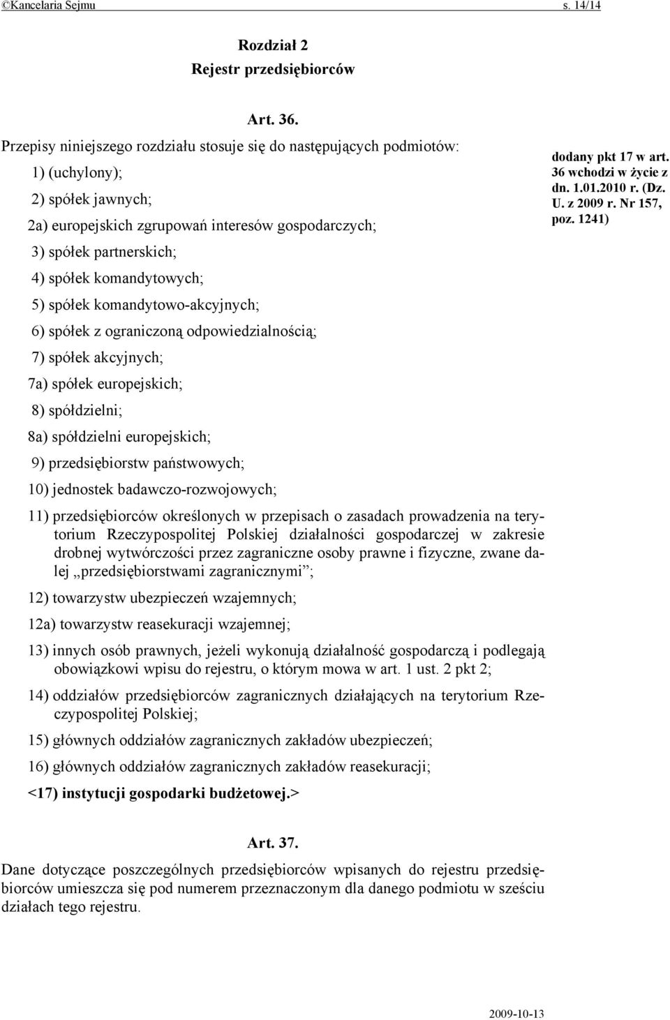 komandytowych; 5) spółek komandytowo-akcyjnych; 6) spółek z ograniczoną odpowiedzialnością; 7) spółek akcyjnych; 7a) spółek europejskich; 8) spółdzielni; 8a) spółdzielni europejskich; 9)