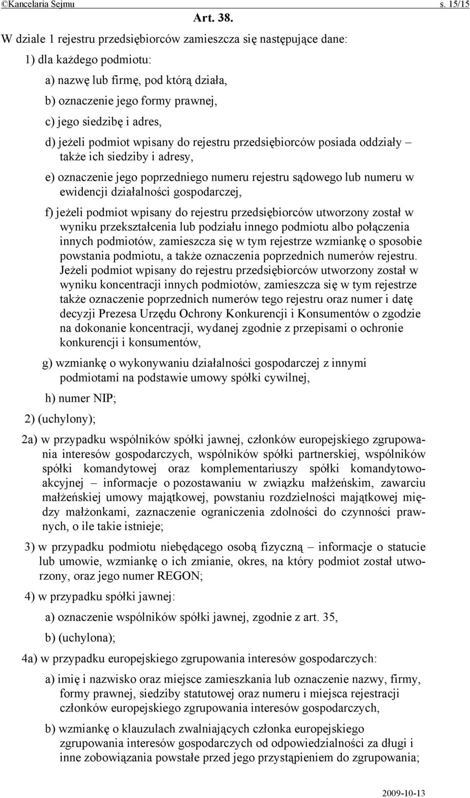 jeżeli podmiot wpisany do rejestru przedsiębiorców posiada oddziały także ich siedziby i adresy, e) oznaczenie jego poprzedniego numeru rejestru sądowego lub numeru w ewidencji działalności