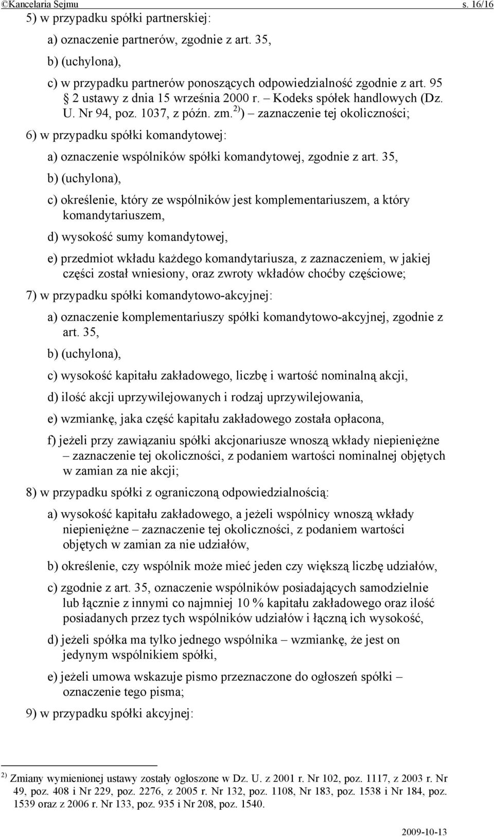 2) ) zaznaczenie tej okoliczności; 6) w przypadku spółki komandytowej: a) oznaczenie wspólników spółki komandytowej, zgodnie z art.