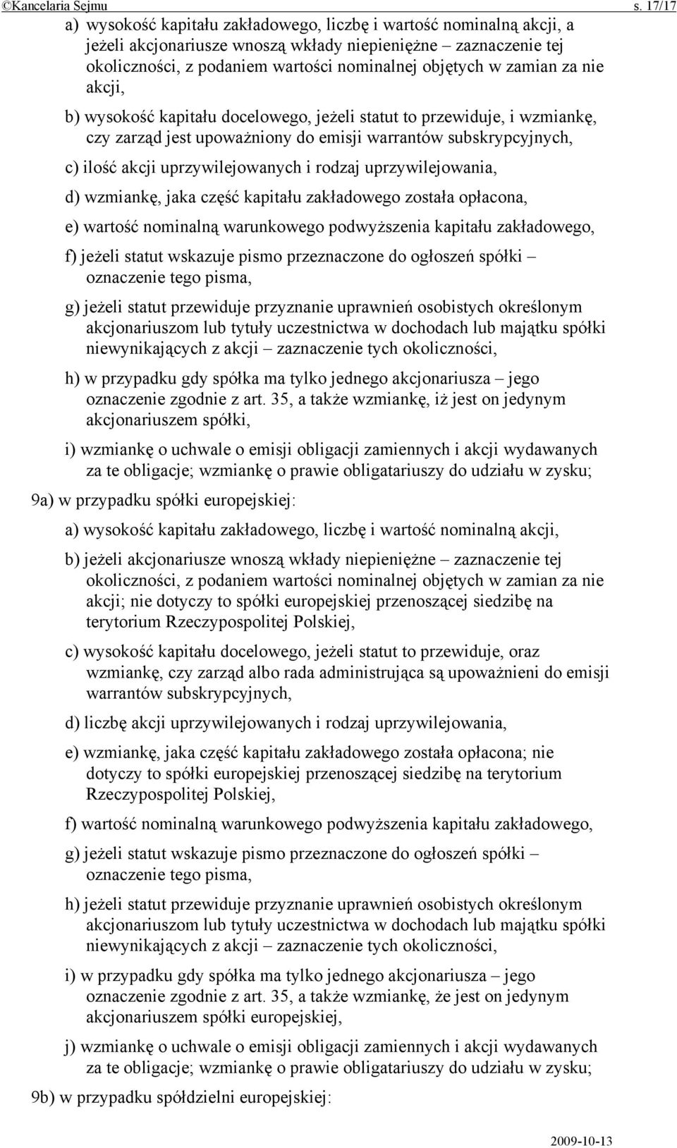 zamian za nie akcji, b) wysokość kapitału docelowego, jeżeli statut to przewiduje, i wzmiankę, czy zarząd jest upoważniony do emisji warrantów subskrypcyjnych, c) ilość akcji uprzywilejowanych i