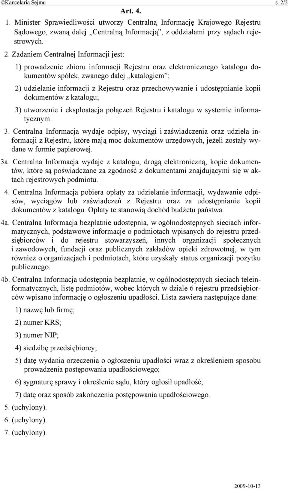 Zadaniem Centralnej Informacji jest: 1) prowadzenie zbioru informacji Rejestru oraz elektronicznego katalogu dokumentów spółek, zwanego dalej katalogiem ; 2) udzielanie informacji z Rejestru oraz