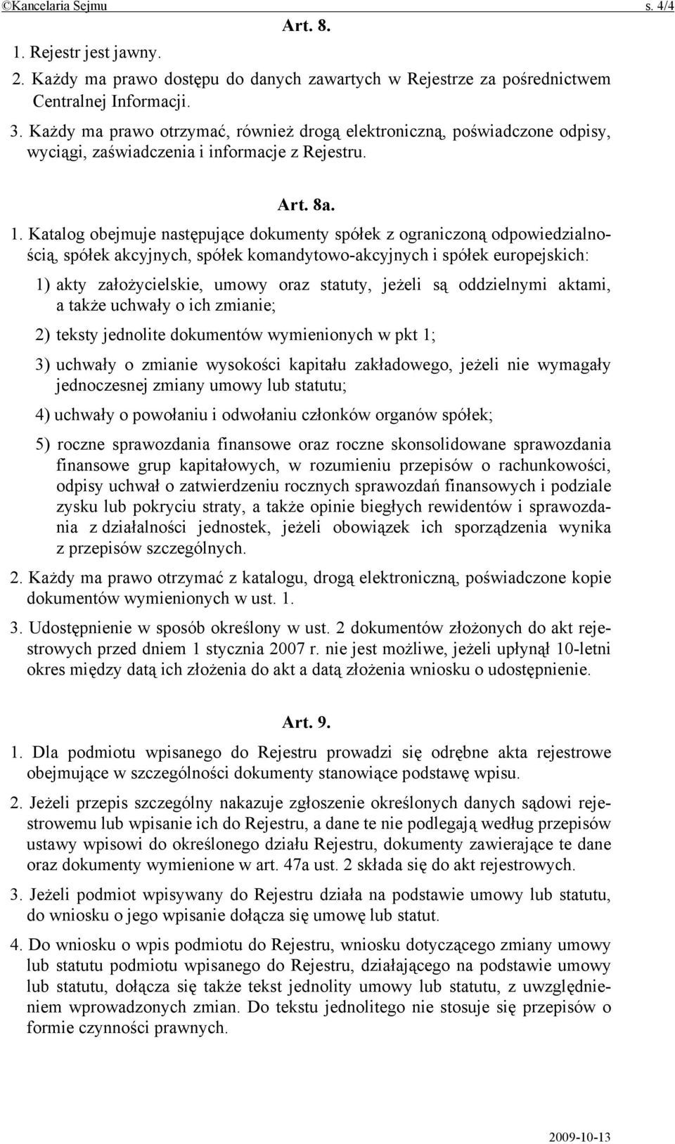 Katalog obejmuje następujące dokumenty spółek z ograniczoną odpowiedzialnością, spółek akcyjnych, spółek komandytowo-akcyjnych i spółek europejskich: 1) akty założycielskie, umowy oraz statuty,