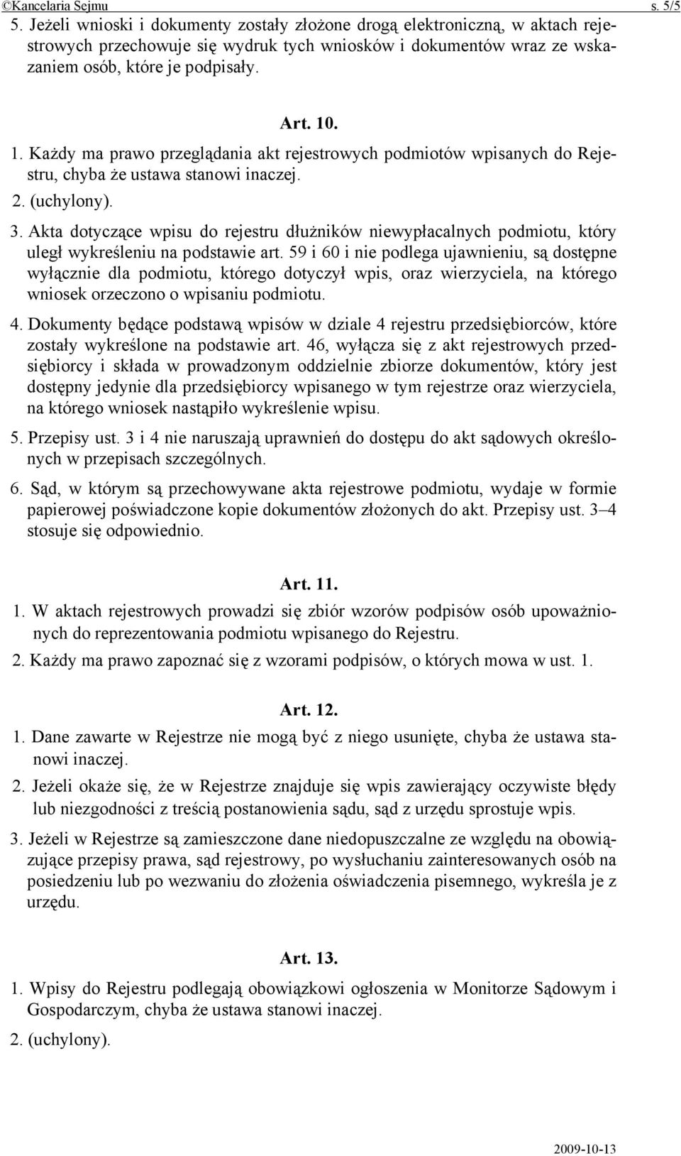 . 1. Każdy ma prawo przeglądania akt rejestrowych podmiotów wpisanych do Rejestru, chyba że ustawa stanowi inaczej. 2. (uchylony). 3.