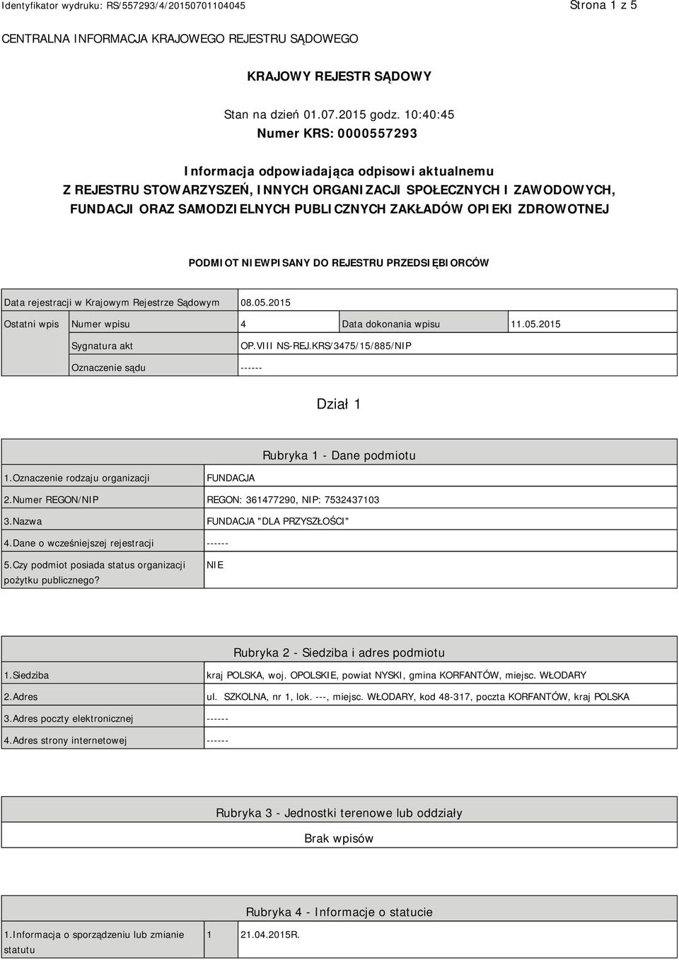 OPIEKI ZDROWOTNEJ PODMIOT NIEWPISANY DO REJESTRU PRZEDSIĘBIORCÓW Data rejestracji w Krajowym Rejestrze Sądowym 08.05.2015 Ostatni wpis Numer wpisu 4 Data dokonania wpisu 11.05.2015 Sygnatura akt OP.