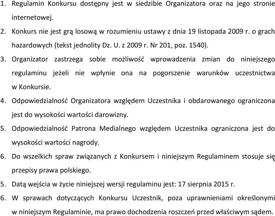 Organizator zastrzega sobie możliwość wprowadzenia zmian do niniejszego regulaminu jeżeli nie wpłynie ona na pogorszenie warunków uczestnictwa w Konkursie. 4.