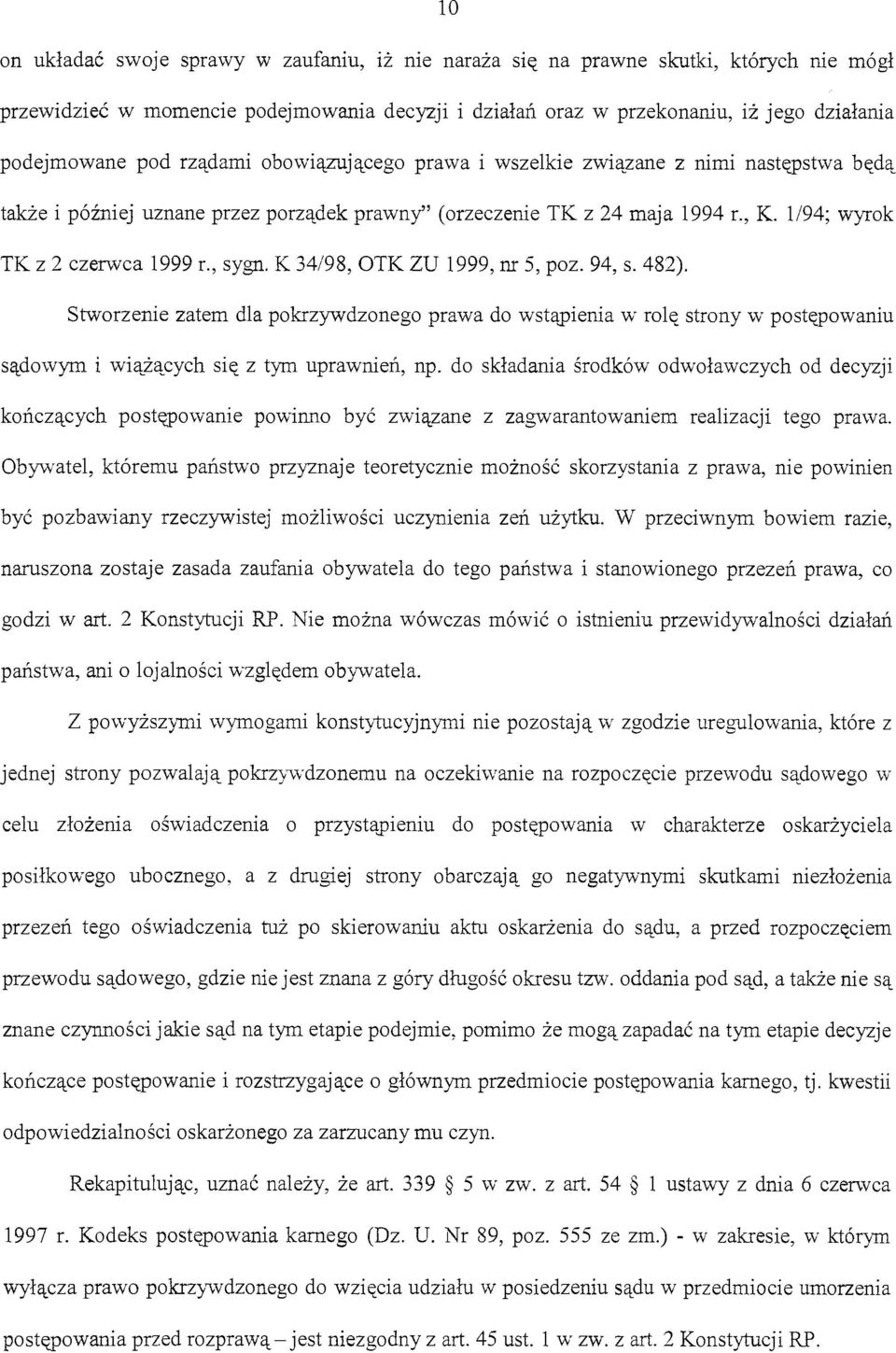 K 34/98, OTK ZU 1999, nr 5, poz. 94, s. 482). Stworzenie zatem dla pokrzywdzonego prawa do wstąpienia w rolę strony w postępowaniu sądowym i wiążących się z tym uprawnień, np.