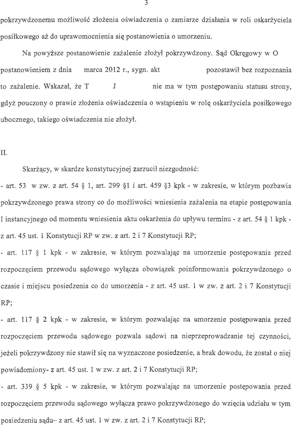 wskazał, że T J me ma w tym postępowaniu statusu strony, gdyż pouczony o prawie złożenia oświadczenia o wsta_pieniu w rolę oskarżyciela posiłkowego ubocznego, takiego oświadczenia nie złożył. II.