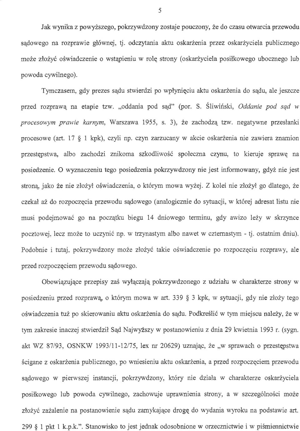 Tymczasem, gdy prezes sądu stwierdzi po wpłynięciu aktu oskarżenia do sądu, ale jeszcze przed rozprawą na etapie tzw. "oddania pod sąd" (por. S.