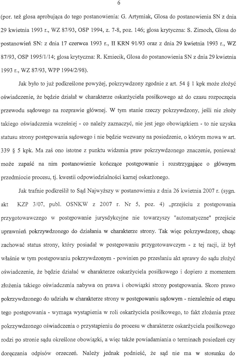 Kmiecik, Glosa do postanowienia SN z dnia 29 kwietnia 1993 r., WZ 87/93, WPP 1994/2/98). Jak było to już podkreślone powyżej, pokrzywdzony zgodnie z art.