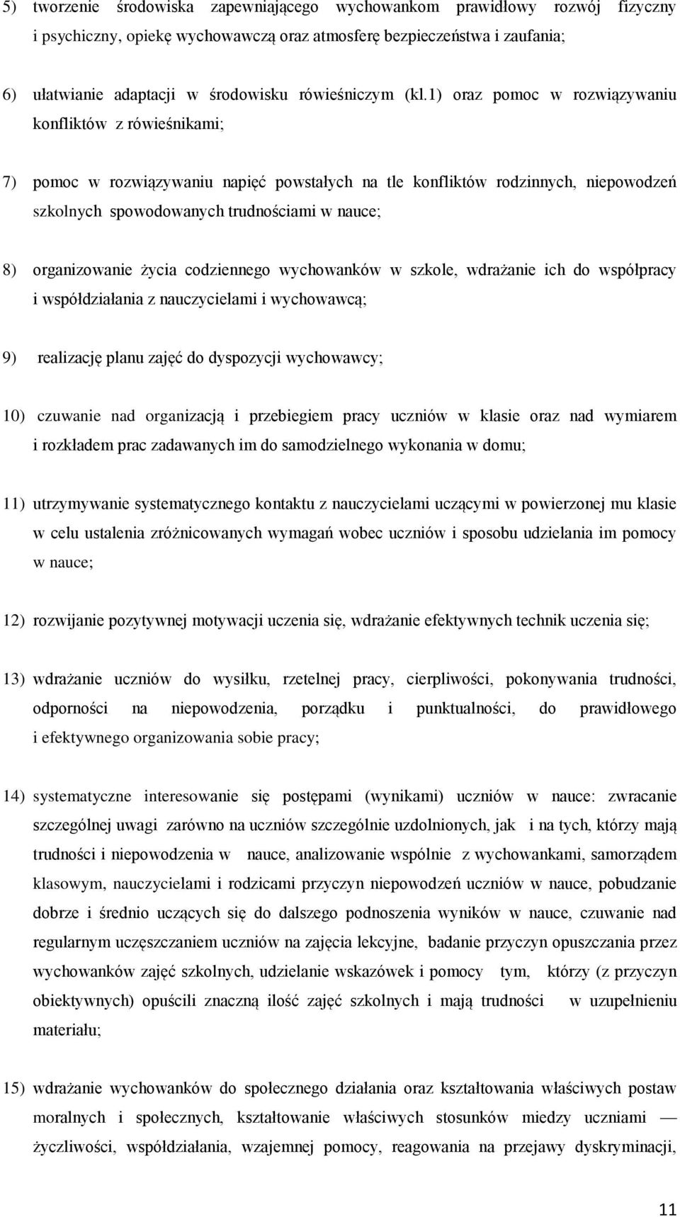 1) oraz pomoc w rozwiązywaniu konfliktów z rówieśnikami; 7) pomoc w rozwiązywaniu napięć powstałych na tle konfliktów rodzinnych, niepowodzeń szkolnych spowodowanych trudnościami w nauce; 8)