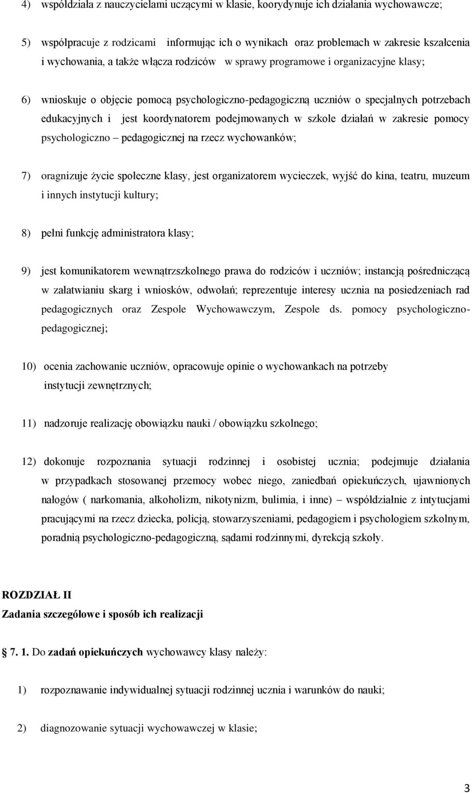 podejmowanych w szkole działań w zakresie pomocy psychologiczno pedagogicznej na rzecz wychowanków; 7) oragnizuje życie społeczne klasy, jest organizatorem wycieczek, wyjść do kina, teatru, muzeum i