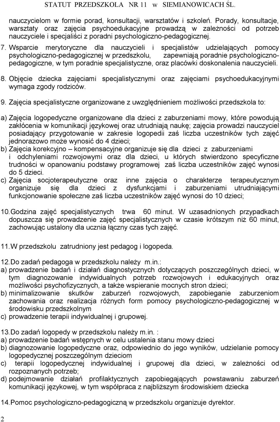 Wsparcie merytoryczne dla nauczycieli i specjalistów udzielających pomocy psychologiczno-pedagogicznej w przedszkolu, zapewniają poradnie psychologicznopedagogiczne, w tym poradnie specjalistyczne,