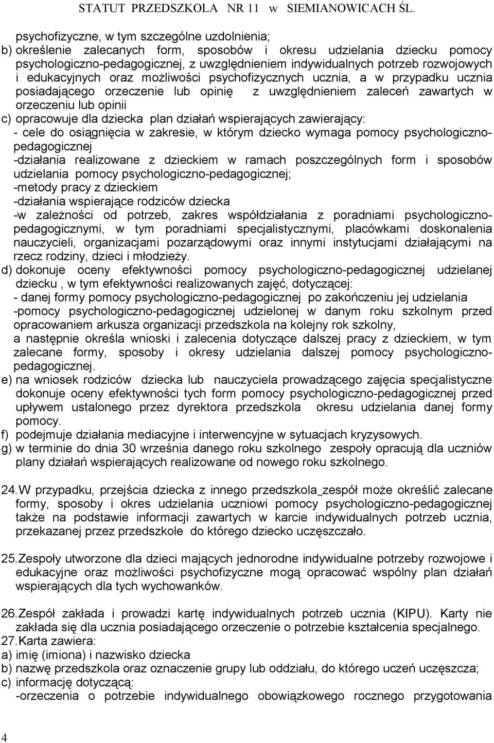 dla dziecka plan działań wspierających zawierający: - cele do osiągnięcia w zakresie, w którym dziecko wymaga pomocy psychologicznopedagogicznej -działania realizowane z dzieckiem w ramach