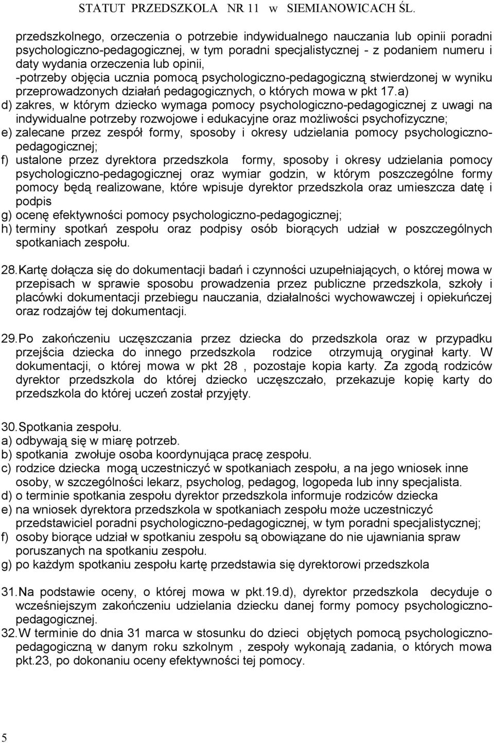 a) d) zakres, w którym dziecko wymaga pomocy psychologiczno-pedagogicznej z uwagi na indywidualne potrzeby rozwojowe i edukacyjne oraz możliwości psychofizyczne; e) zalecane przez zespół formy,