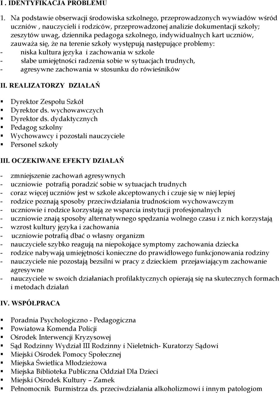 szkolnego, indywidualnych kart uczniów, zauważa się, że na terenie szkoły występują następujące problemy: - niska kultura języka i zachowania w szkole - słabe umiejętności radzenia sobie w sytuacjach