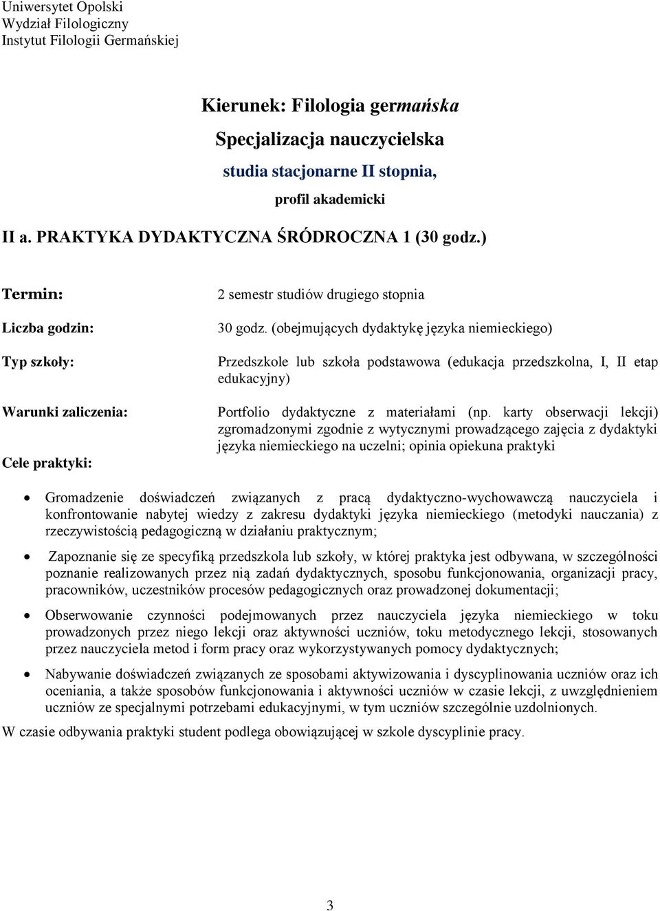 karty obserwacji lekcji) zgromadzonymi zgodnie z wytycznymi prowadzącego zajęcia z dydaktyki języka niemieckiego na uczelni; opinia opiekuna praktyki Gromadzenie doświadczeń związanych z pracą