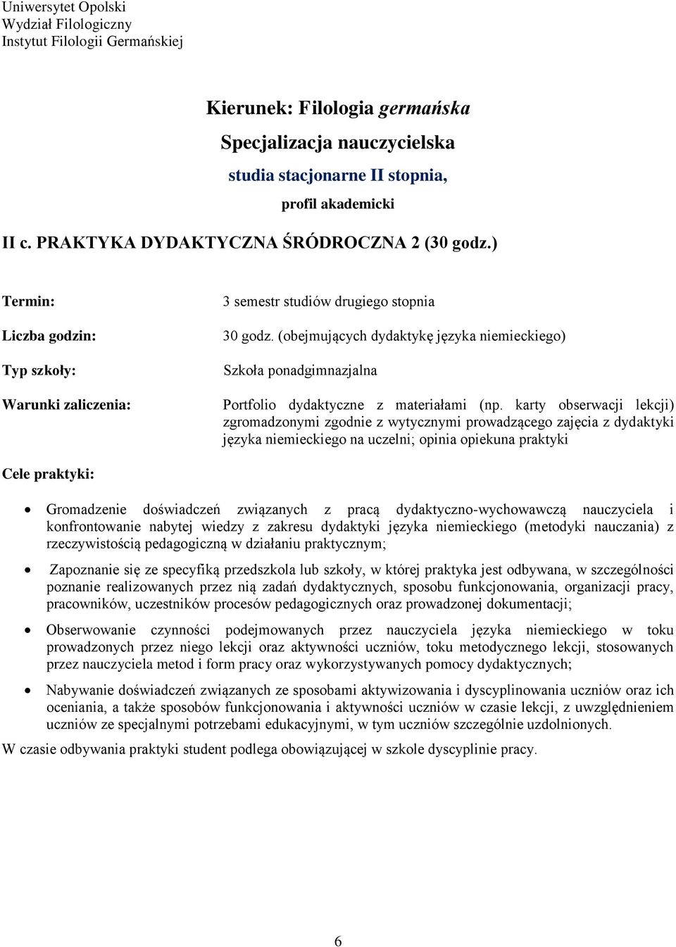 karty obserwacji lekcji) zgromadzonymi zgodnie z wytycznymi prowadzącego zajęcia z dydaktyki języka niemieckiego na uczelni; opinia opiekuna praktyki Gromadzenie doświadczeń związanych z pracą