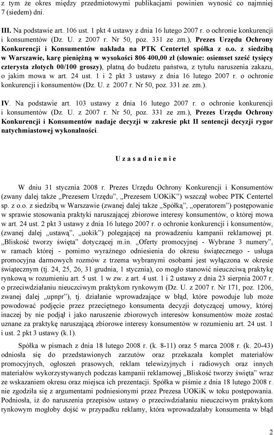 pieniężną w wysokości 806 400,00 zł (słownie: osiemset sześć tysięcy czterysta złotych 00/100 groszy), płatną do budżetu państwa, z tytułu naruszenia zakazu, o jakim mowa w art. 24 ust.
