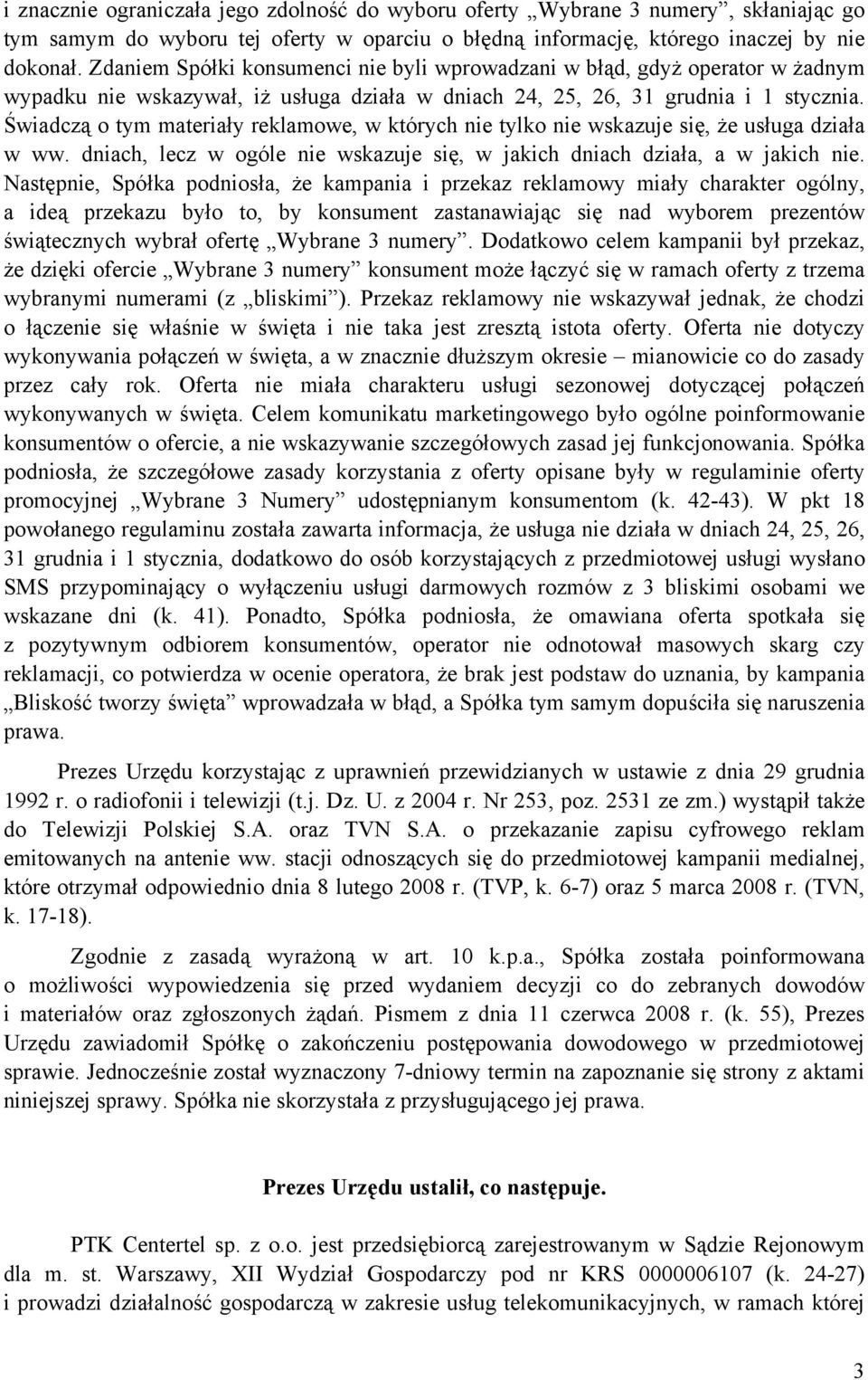 Świadczą o tym materiały reklamowe, w których nie tylko nie wskazuje się, że usługa działa w ww. dniach, lecz w ogóle nie wskazuje się, w jakich dniach działa, a w jakich nie.