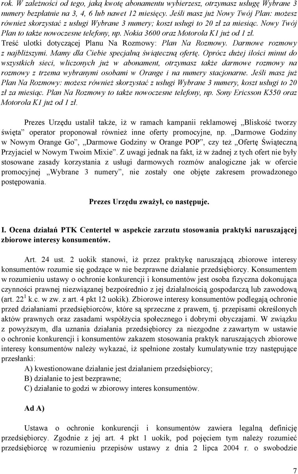 Nokia 3600 oraz Motorola K1 już od 1 zł. Treść ulotki dotyczącej Planu Na Rozmowy: Plan Na Rozmowy. Darmowe rozmowy z najbliższymi. Mamy dla Ciebie specjalną świąteczną ofertę.