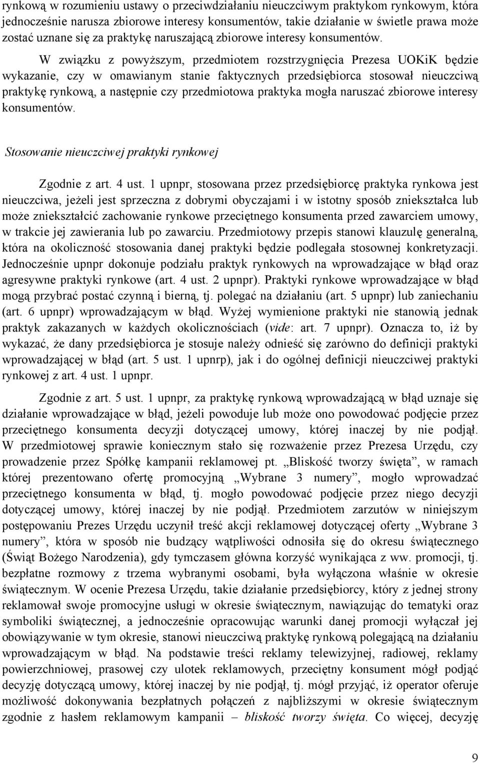 W związku z powyższym, przedmiotem rozstrzygnięcia Prezesa UOKiK będzie wykazanie, czy w omawianym stanie faktycznych przedsiębiorca stosował nieuczciwą praktykę rynkową, a następnie czy przedmiotowa