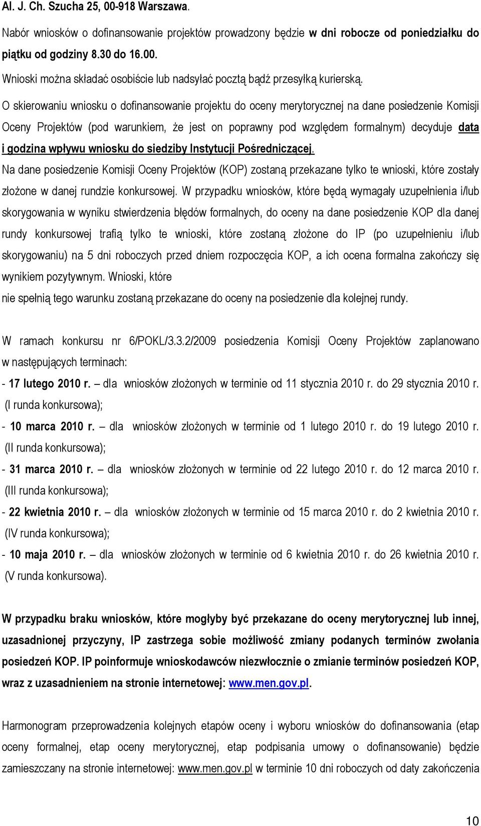wpływu wniosku do siedziby Instytucji Pośredniczącej. Na dane posiedzenie Komisji Oceny Projektów (KOP) zostaną przekazane tylko te wnioski, które zostały złoŝone w danej rundzie konkursowej.