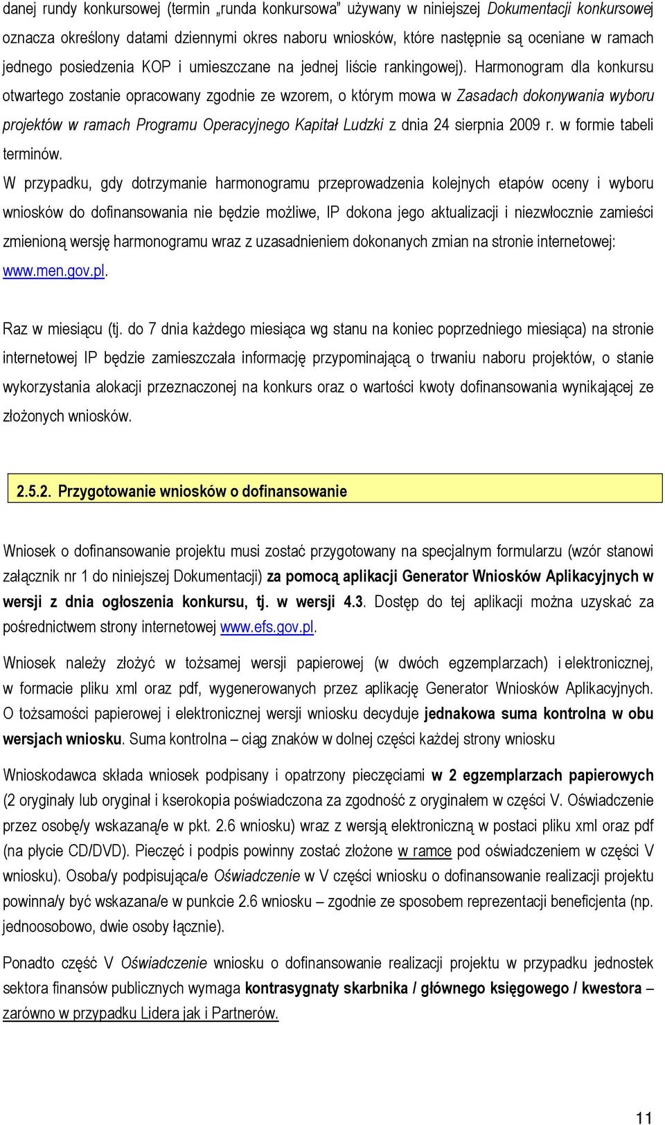 Harmonogram dla konkursu otwartego zostanie opracowany zgodnie ze wzorem, o którym mowa w Zasadach dokonywania wyboru projektów w ramach Programu Operacyjnego Kapitał Ludzki z dnia 24 sierpnia 2009 r.