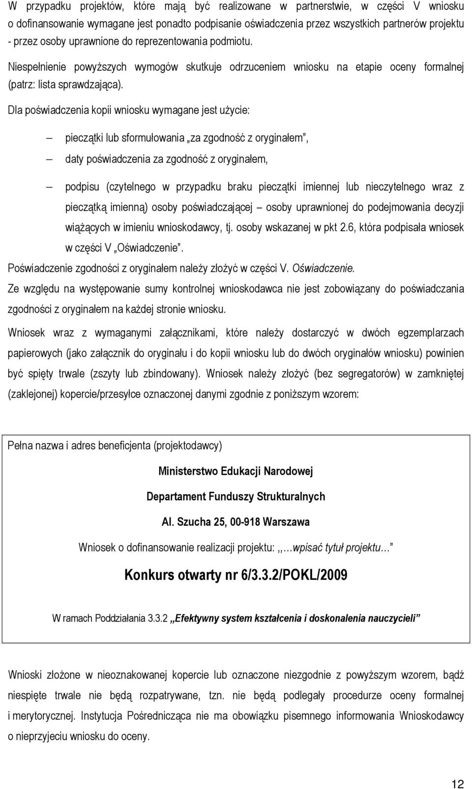 Dla poświadczenia kopii wniosku wymagane jest uŝycie: pieczątki lub sformułowania za zgodność z oryginałem, daty poświadczenia za zgodność z oryginałem, podpisu (czytelnego w przypadku braku