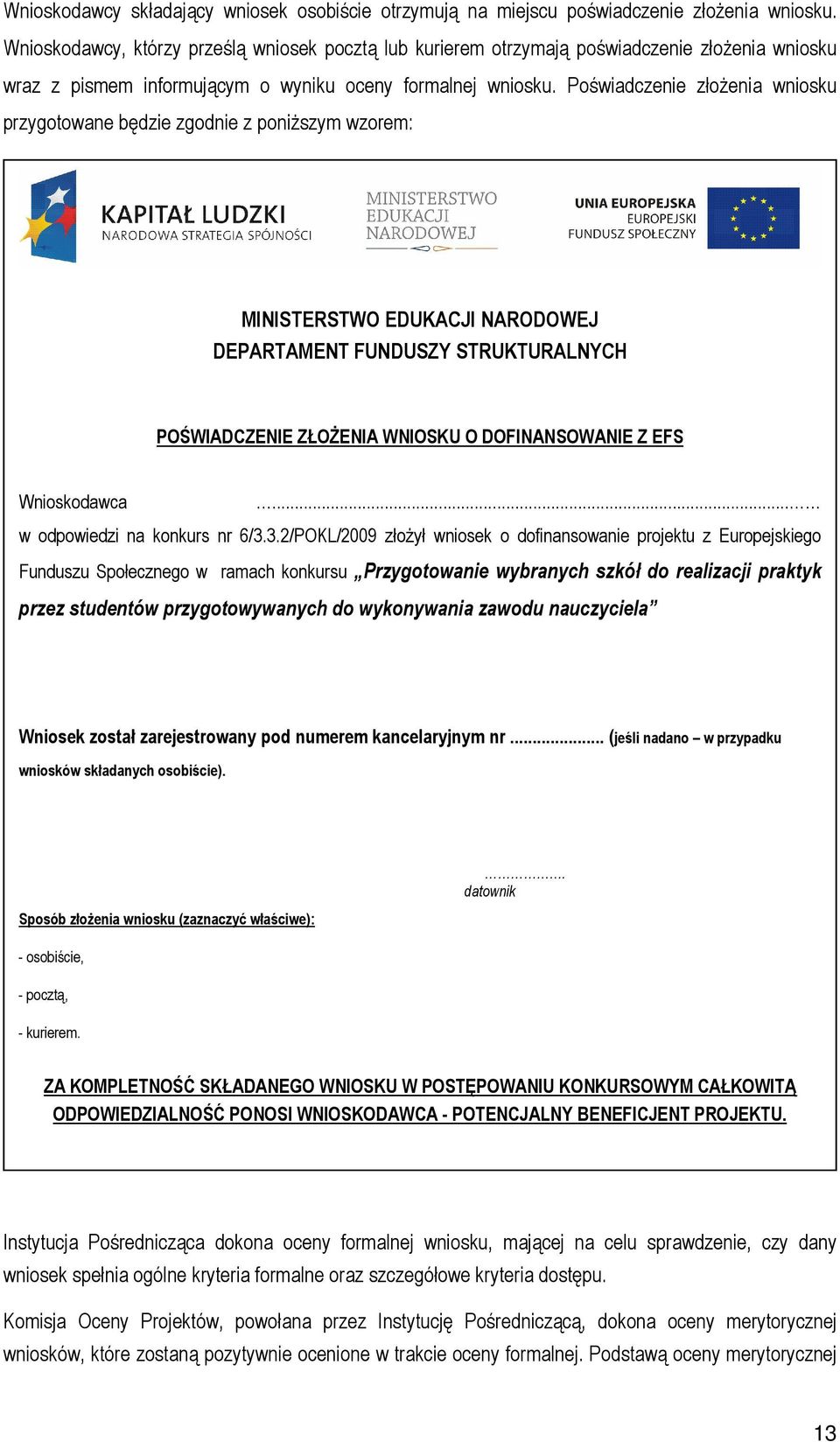 Poświadczenie złoŝenia wniosku przygotowane będzie zgodnie z poniŝszym wzorem: MINISTERSTWO EDUKACJI NARODOWEJ DEPARTAMENT FUNDUSZY STRUKTURALNYCH POŚWIADCZENIE ZŁOśENIA WNIOSKU O DOFINANSOWANIE Z