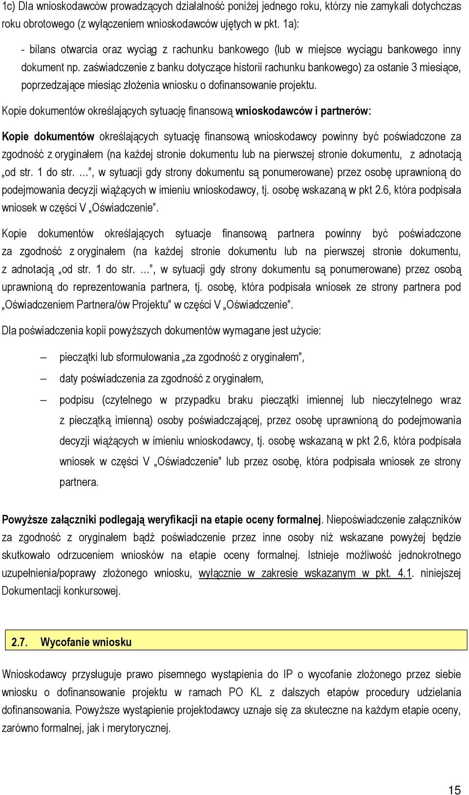 zaświadczenie z banku dotyczące historii rachunku bankowego) za ostanie 3 miesiące, poprzedzające miesiąc złoŝenia wniosku o dofinansowanie projektu.