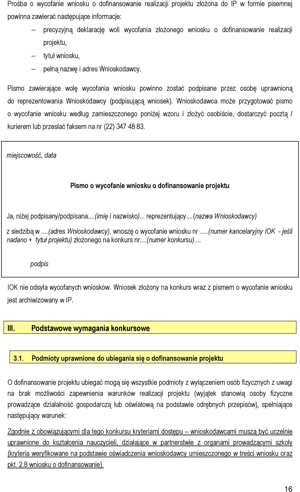 Pismo zawierające wolę wycofania wniosku powinno zostać podpisane przez osobę uprawnioną do reprezentowania Wnioskodawcy (podpisującą wniosek).