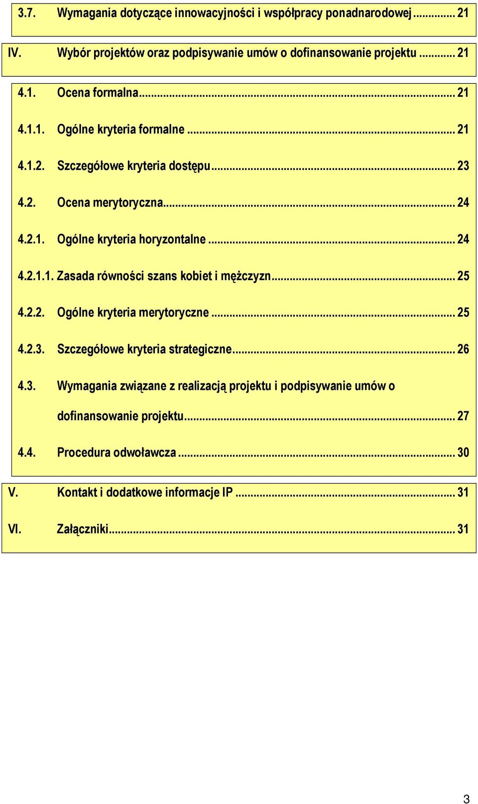.. 25 4.2.2. Ogólne kryteria merytoryczne... 25 4.2.3. Szczegółowe kryteria strategiczne... 26 4.3. Wymagania związane z realizacją projektu i podpisywanie umów o dofinansowanie projektu.