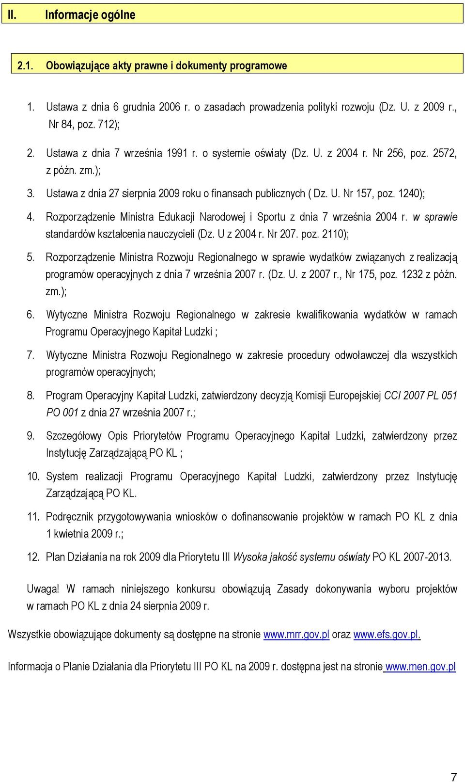 Rozporządzenie Ministra Edukacji Narodowej i Sportu z dnia 7 września 2004 r. w sprawie standardów kształcenia nauczycieli (Dz. U z 2004 r. Nr 207. poz. 2110); 5.