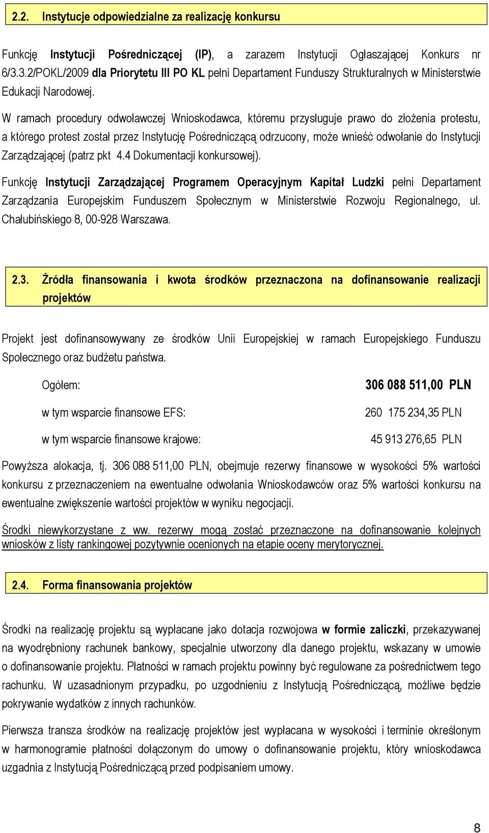 W ramach procedury odwoławczej Wnioskodawca, któremu przysługuje prawo do złoŝenia protestu, a którego protest został przez Instytucję Pośredniczącą odrzucony, moŝe wnieść odwołanie do Instytucji