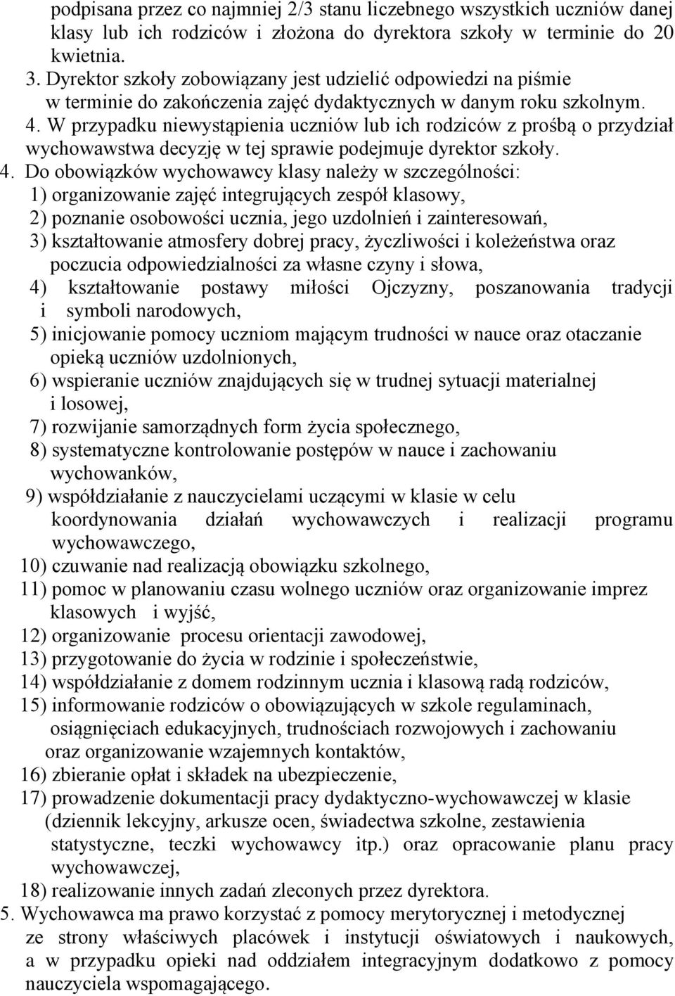 W przypadku niewystąpienia uczniów lub ich rodziców z prośbą o przydział wychowawstwa decyzję w tej sprawie podejmuje dyrektor szkoły. 4.