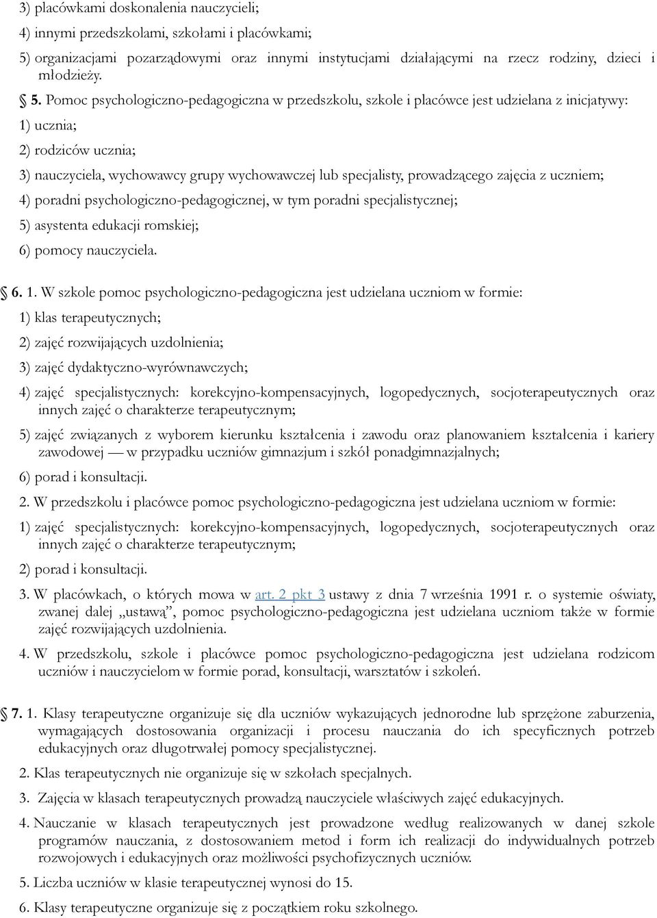 Pomoc psychologiczno-pedagogiczna w przedszkolu, szkole i placówce jest udzielana z inicjatywy: 1) ucznia; 2) rodziców ucznia; 3) nauczyciela, wychowawcy grupy wychowawczej lub specjalisty,