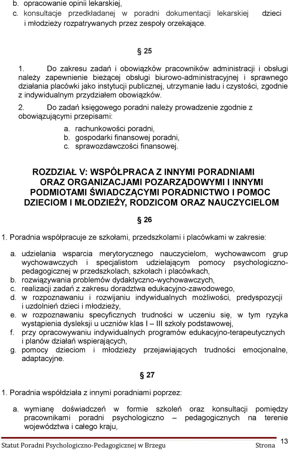 ładu i czystości, zgodnie z indywidualnym przydziałem obowiązków. 2. Do zadań księgowego poradni należy prowadzenie zgodnie z obowiązującymi przepisami: a. rachunkowości poradni, b.